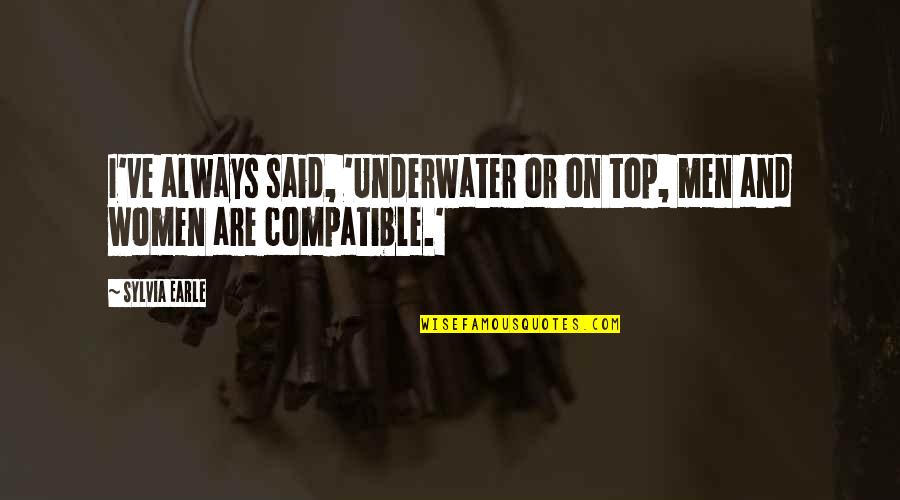 Quit Lurking Quotes By Sylvia Earle: I've always said, 'Underwater or on top, men