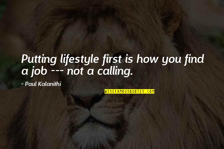 Quit My Job Funny Quotes By Paul Kalanithi: Putting lifestyle first is how you find a Quit My Job Funny Quotes By Paul Kalanithi: Putting lifestyle first is how you find a
