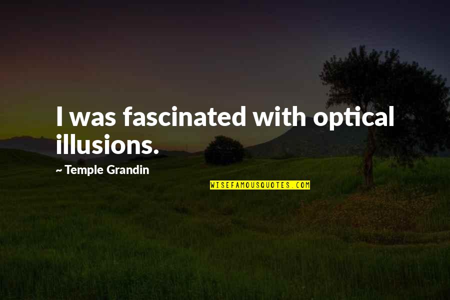 Quit My Job Funny Quotes By Temple Grandin: I was fascinated with optical illusions. Quit My Job Funny Quotes By Temple Grandin: I was fascinated with optical illusions.