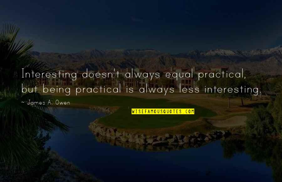 Quit Playing Mind Games Quotes By James A. Owen: Interesting doesn't always equal practical, but being practical Quit Playing Mind Games Quotes By James A. Owen: Interesting doesn't always equal practical, but being practical