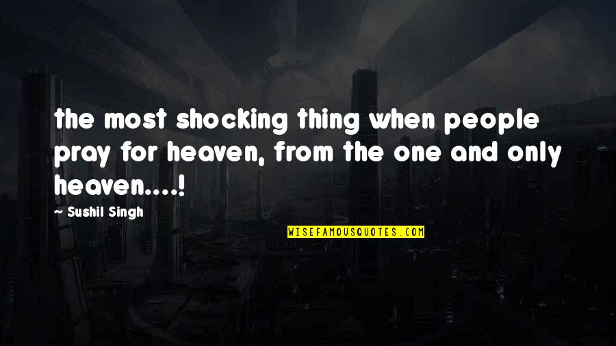 Quit Pretending Quotes By Sushil Singh: the most shocking thing when people pray for