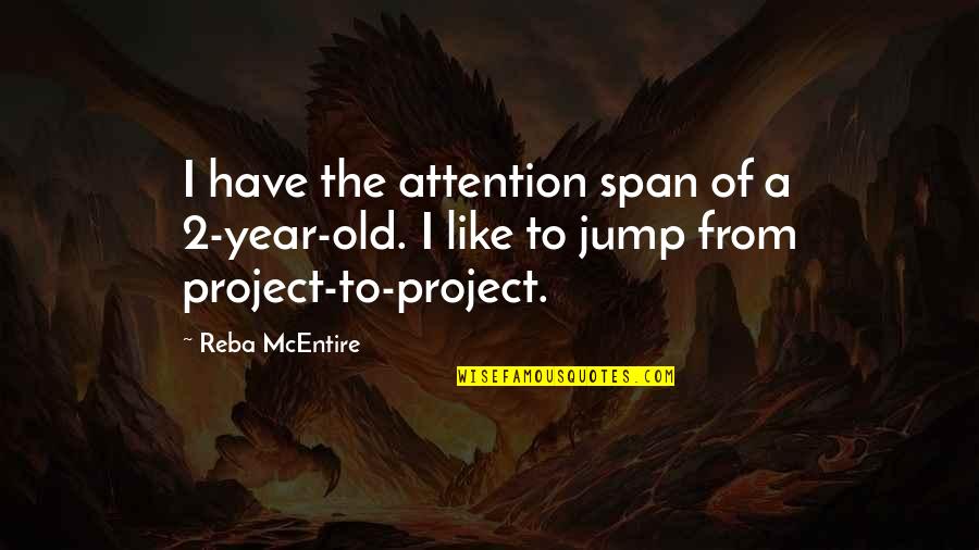 Quit Pushing Me Away Quotes By Reba McEntire: I have the attention span of a 2-year-old.