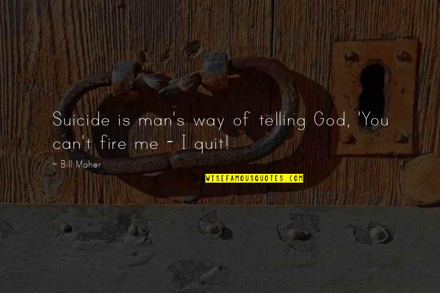 Quit Quotes By Bill Maher: Suicide is man's way of telling God, 'You
