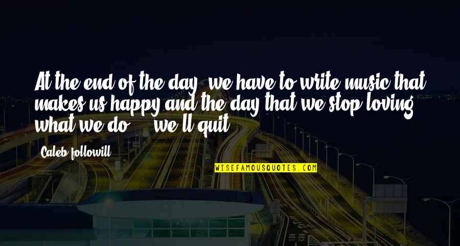 Quit Quotes By Caleb Followill: At the end of the day, we have