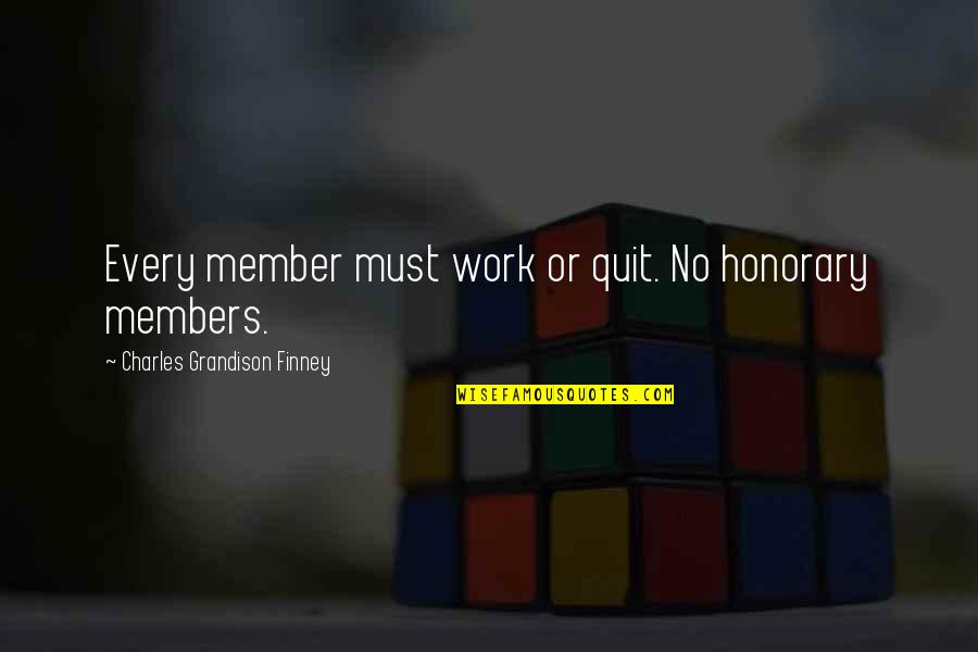 Quit Quotes By Charles Grandison Finney: Every member must work or quit. No honorary