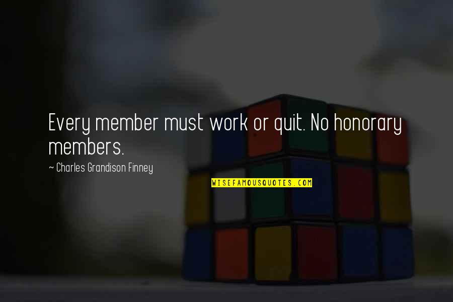Quit Quotes By Charles Grandison Finney: Every member must work or quit. No honorary Quit Quotes By Charles Grandison Finney: Every member must work or quit. No honorary