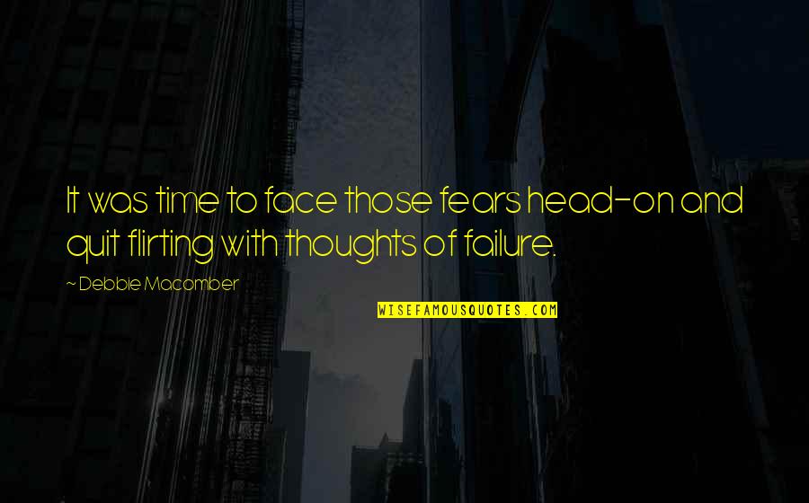 Quit Quotes By Debbie Macomber: It was time to face those fears head-on Quit Quotes By Debbie Macomber: It was time to face those fears head-on
