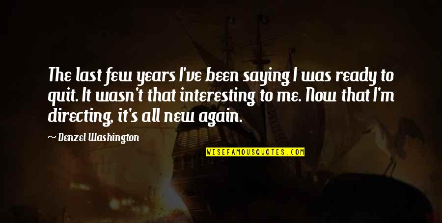 Quit Quotes By Denzel Washington: The last few years I've been saying I