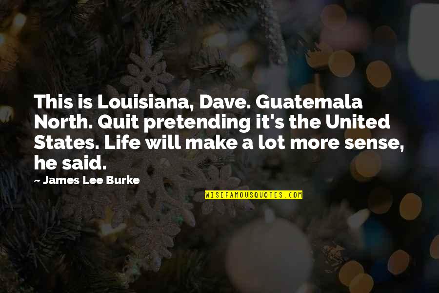 Quit Quotes By James Lee Burke: This is Louisiana, Dave. Guatemala North. Quit pretending Quit Quotes By James Lee Burke: This is Louisiana, Dave. Guatemala North. Quit pretending
