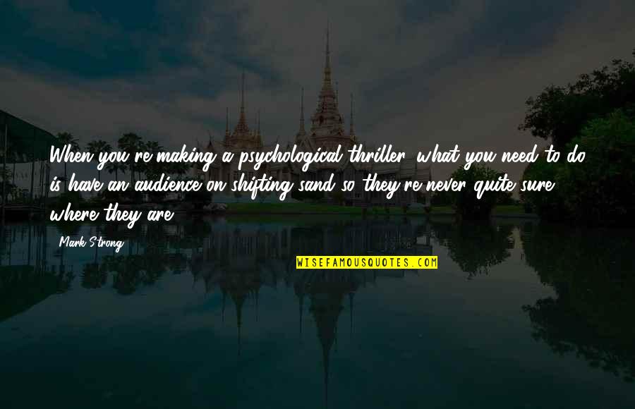 Quit Quotes By Mark Strong: When you're making a psychological thriller, what you Quit Quotes By Mark Strong: When you're making a psychological thriller, what you
