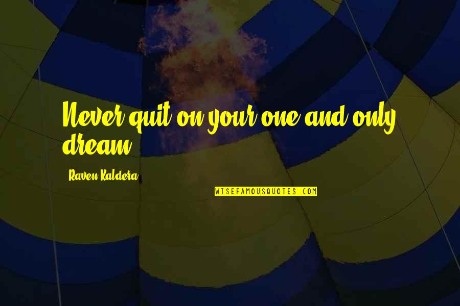 Quit Quotes By Raven Kaldera: Never quit on your one and only dream Quit Quotes By Raven Kaldera: Never quit on your one and only dream
