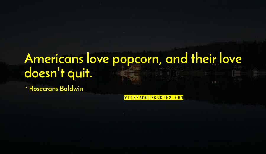 Quit Quotes By Rosecrans Baldwin: Americans love popcorn, and their love doesn't quit. Quit Quotes By Rosecrans Baldwin: Americans love popcorn, and their love doesn't quit.