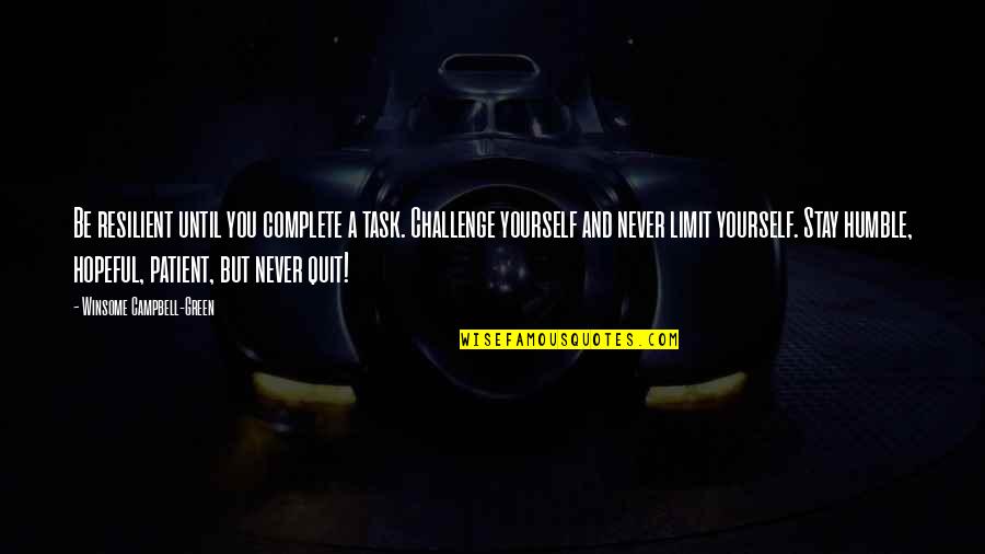 Quit Quotes By Winsome Campbell-Green: Be resilient until you complete a task. Challenge Quit Quotes By Winsome Campbell-Green: Be resilient until you complete a task. Challenge