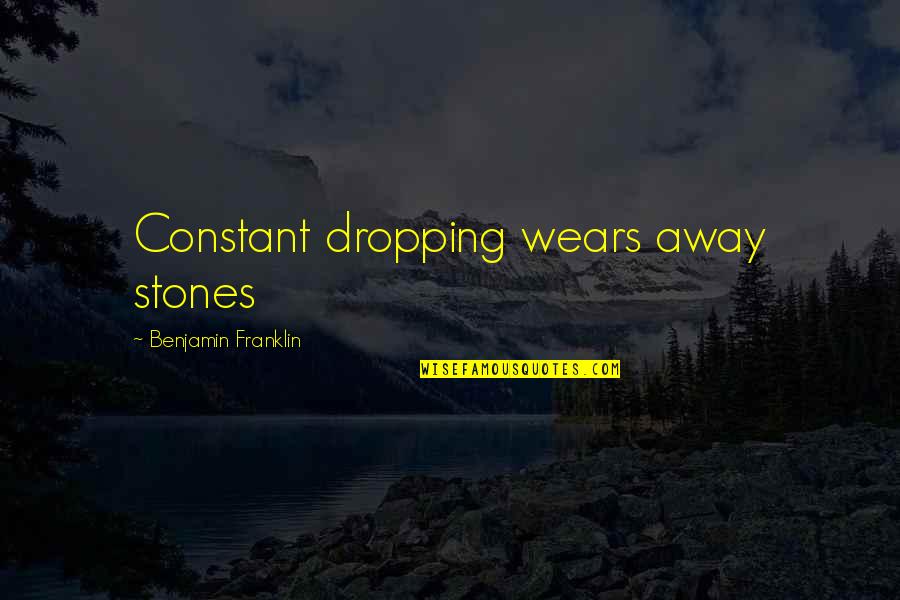 Quit Settling Quotes By Benjamin Franklin: Constant dropping wears away stones