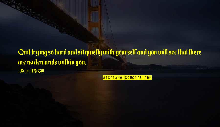 Quit Trying So Hard Quotes By Bryant McGill: Quit trying so hard and sit quietly with Quit Trying So Hard Quotes By Bryant McGill: Quit trying so hard and sit quietly with