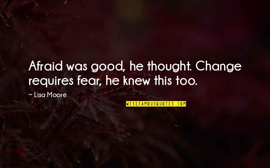 Quit Trying So Hard Quotes By Lisa Moore: Afraid was good, he thought. Change requires fear,