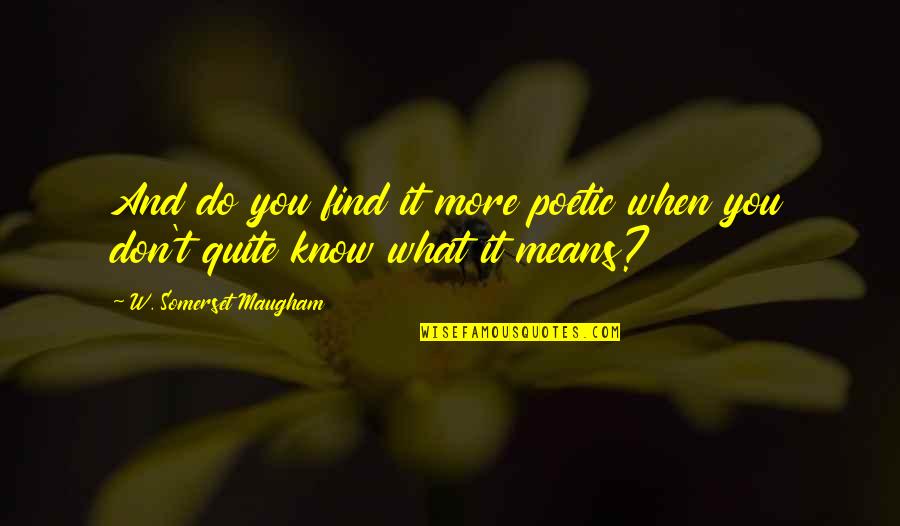 Quit Trying So Hard Quotes By W. Somerset Maugham: And do you find it more poetic when Quit Trying So Hard Quotes By W. Somerset Maugham: And do you find it more poetic when
