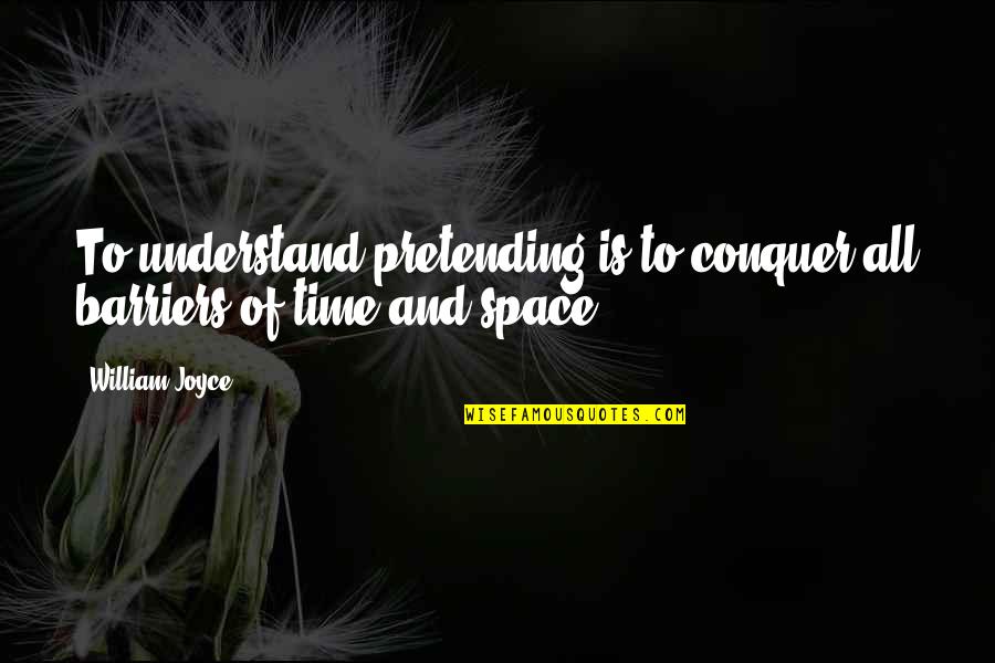 Quit Trying So Hard Quotes By William Joyce: To understand pretending is to conquer all barriers