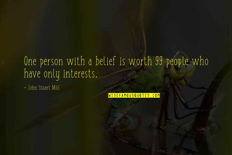 Quit Wasting My Time Quotes By John Stuart Mill: One person with a belief is worth 99