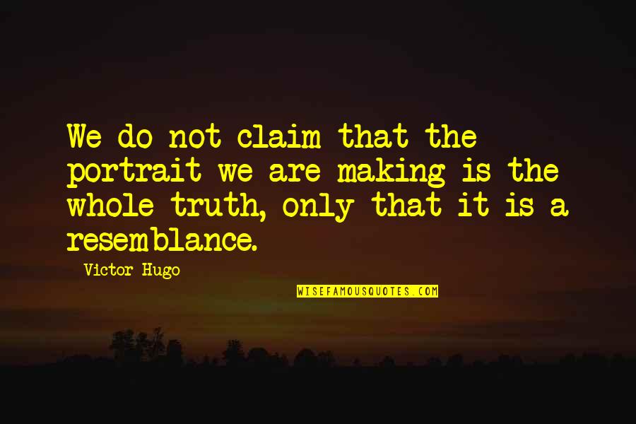 Quit Whining Quotes By Victor Hugo: We do not claim that the portrait we