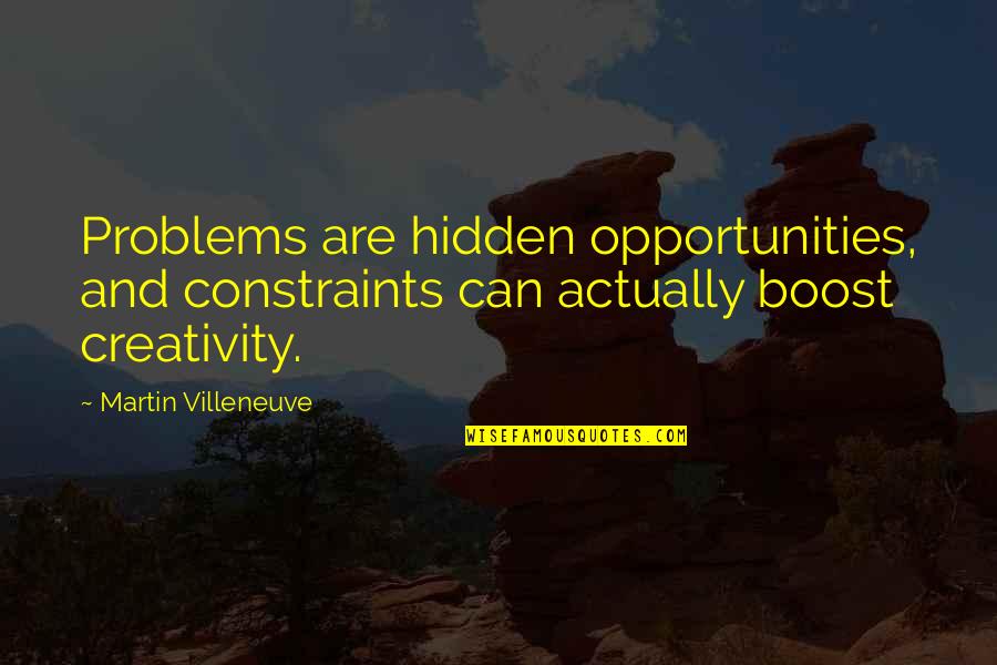 Quit Worrying About What Others Think Quotes By Martin Villeneuve: Problems are hidden opportunities, and constraints can actually