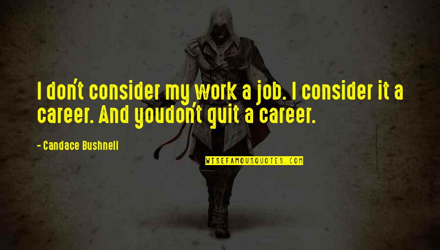 Quit Your Job Quotes By Candace Bushnell: I don't consider my work a job. I
