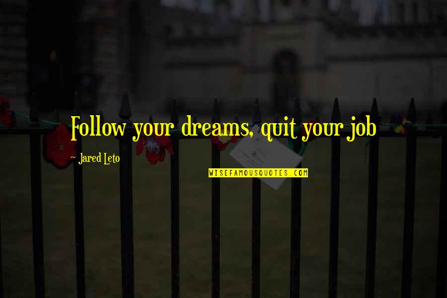Quit Your Job Quotes By Jared Leto: Follow your dreams, quit your job Quit Your Job Quotes By Jared Leto: Follow your dreams, quit your job