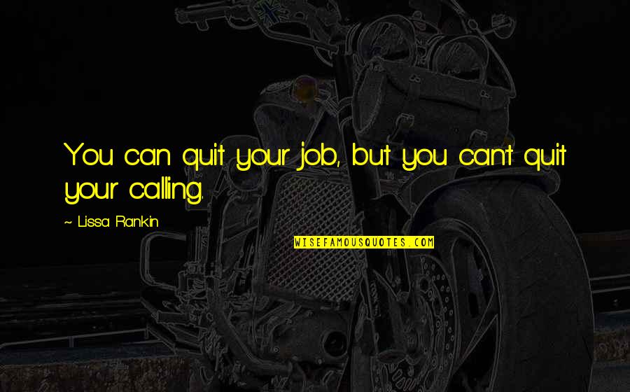 Quit Your Job Quotes By Lissa Rankin: You can quit your job, but you can't Quit Your Job Quotes By Lissa Rankin: You can quit your job, but you can't