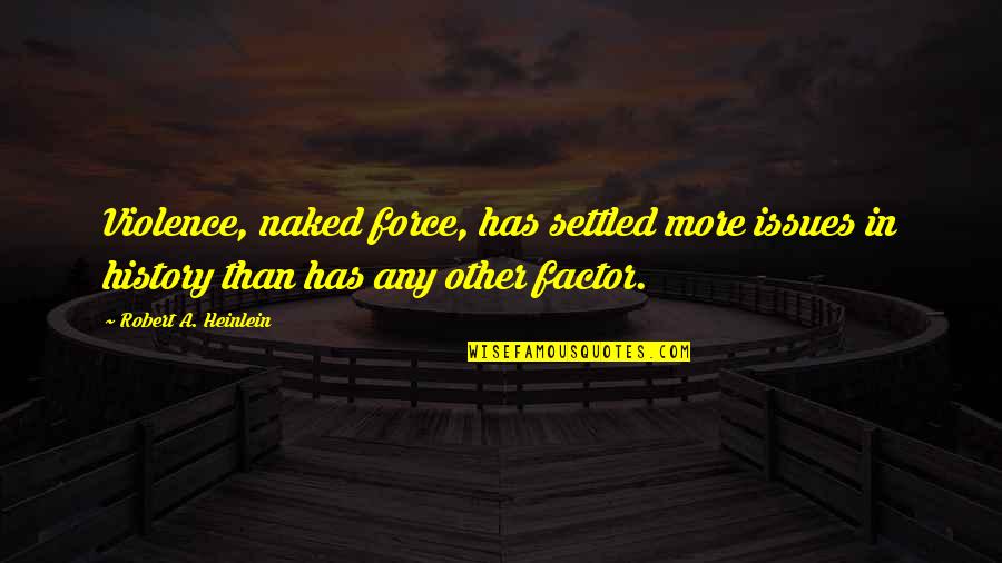 Quita Culpepper Quotes By Robert A. Heinlein: Violence, naked force, has settled more issues in Quita Culpepper Quotes By Robert A. Heinlein: Violence, naked force, has settled more issues in