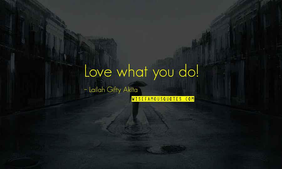 Quita O Quotes By Lailah Gifty Akita: Love what you do! Quita O Quotes By Lailah Gifty Akita: Love what you do!