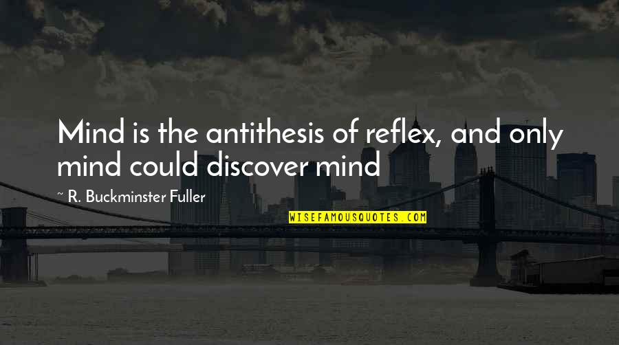 Quita O Quotes By R. Buckminster Fuller: Mind is the antithesis of reflex, and only Quita O Quotes By R. Buckminster Fuller: Mind is the antithesis of reflex, and only