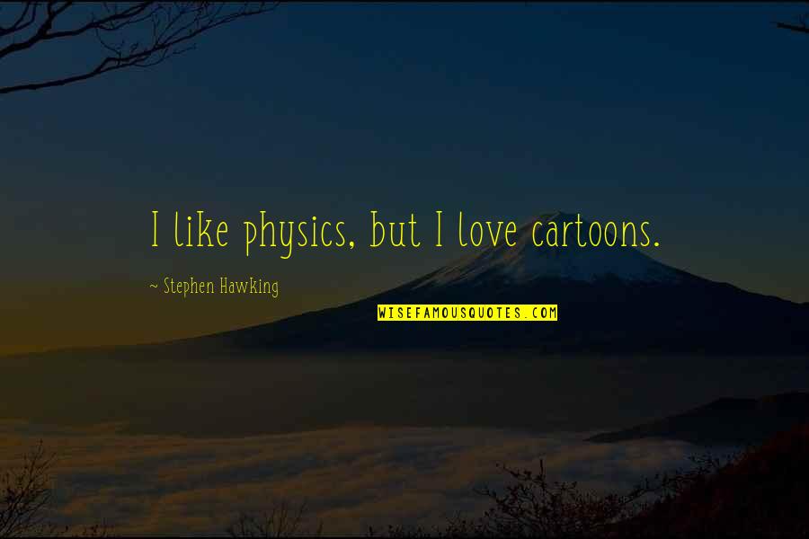 Quitado Los Ojos Quotes By Stephen Hawking: I like physics, but I love cartoons. Quitado Los Ojos Quotes By Stephen Hawking: I like physics, but I love cartoons.