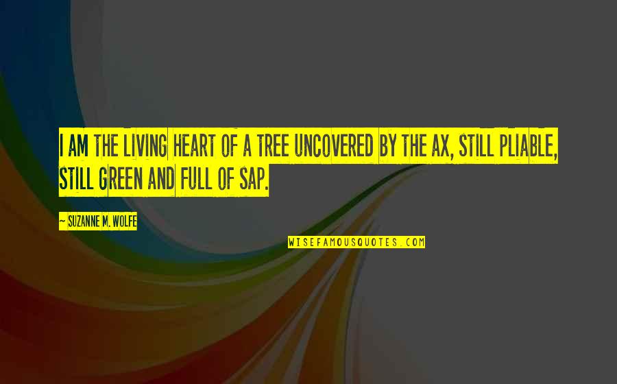 Quitado Los Ojos Quotes By Suzanne M. Wolfe: I am the living heart of a tree