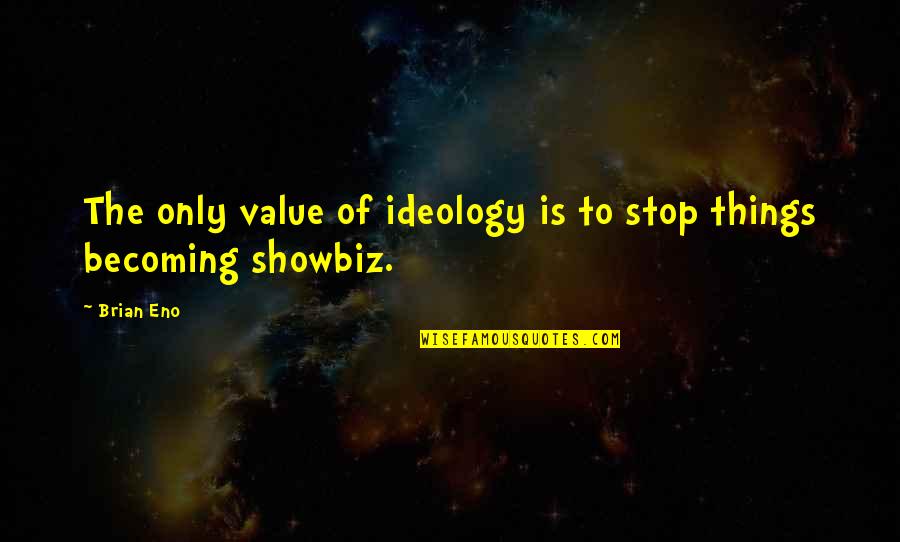Quitage Quotes By Brian Eno: The only value of ideology is to stop
