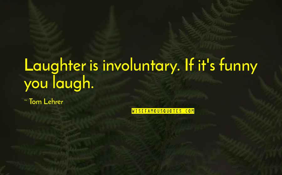 Quitame Quotes By Tom Lehrer: Laughter is involuntary. If it's funny you laugh.
