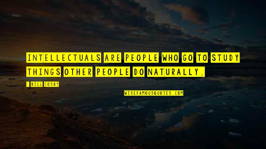 Quitanda Toronto Quotes By Bill Cosby: Intellectuals are people who go to study things