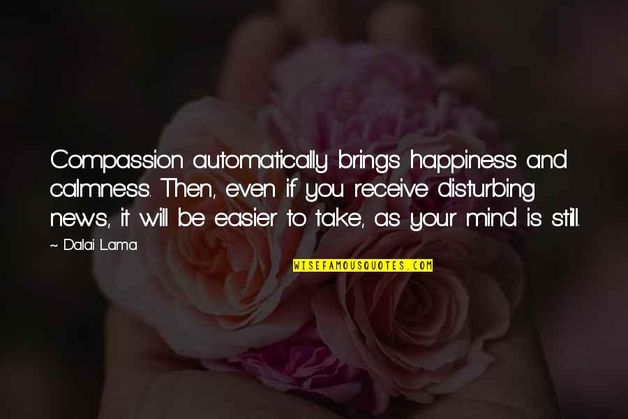 Quitandose Sus Quotes By Dalai Lama: Compassion automatically brings happiness and calmness. Then, even Quitandose Sus Quotes By Dalai Lama: Compassion automatically brings happiness and calmness. Then, even