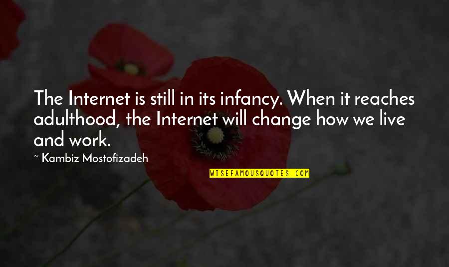 Quitandose Sus Quotes By Kambiz Mostofizadeh: The Internet is still in its infancy. When Quitandose Sus Quotes By Kambiz Mostofizadeh: The Internet is still in its infancy. When