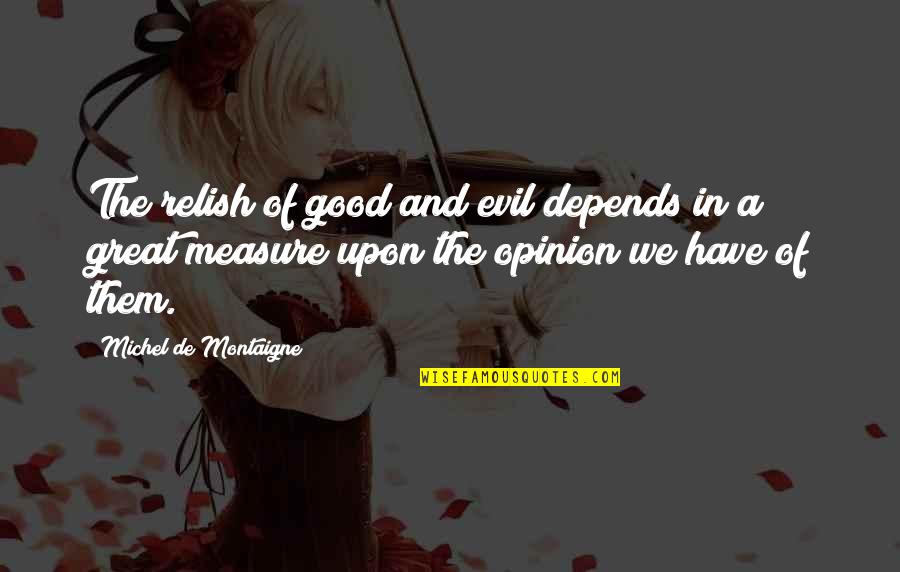 Quitar Buscador Quotes By Michel De Montaigne: The relish of good and evil depends in Quitar Buscador Quotes By Michel De Montaigne: The relish of good and evil depends in