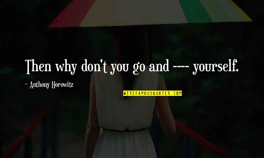 Quitar Fondo Quotes By Anthony Horowitz: Then why don't you go and ---- yourself. Quitar Fondo Quotes By Anthony Horowitz: Then why don't you go and ---- yourself.
