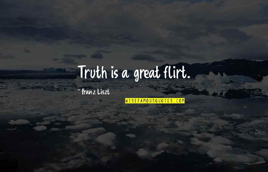 Quitara Xxi Quotes By Franz Liszt: Truth is a great flirt. Quitara Xxi Quotes By Franz Liszt: Truth is a great flirt.
