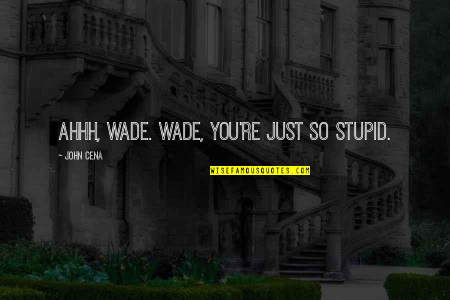 Quitarse Conjugation Quotes By John Cena: Ahhh, Wade. Wade, you're just so stupid.