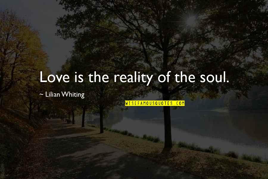 Quitasol Sisters Quotes By Lilian Whiting: Love is the reality of the soul.