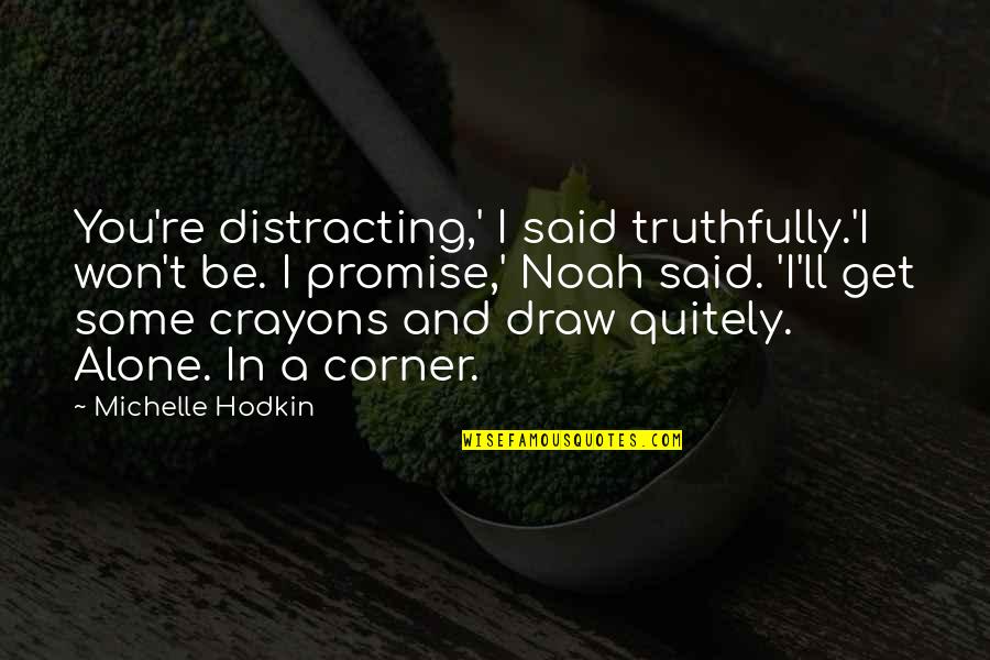 Quitely Quotes By Michelle Hodkin: You're distracting,' I said truthfully.'I won't be. I Quitely Quotes By Michelle Hodkin: You're distracting,' I said truthfully.'I won't be. I