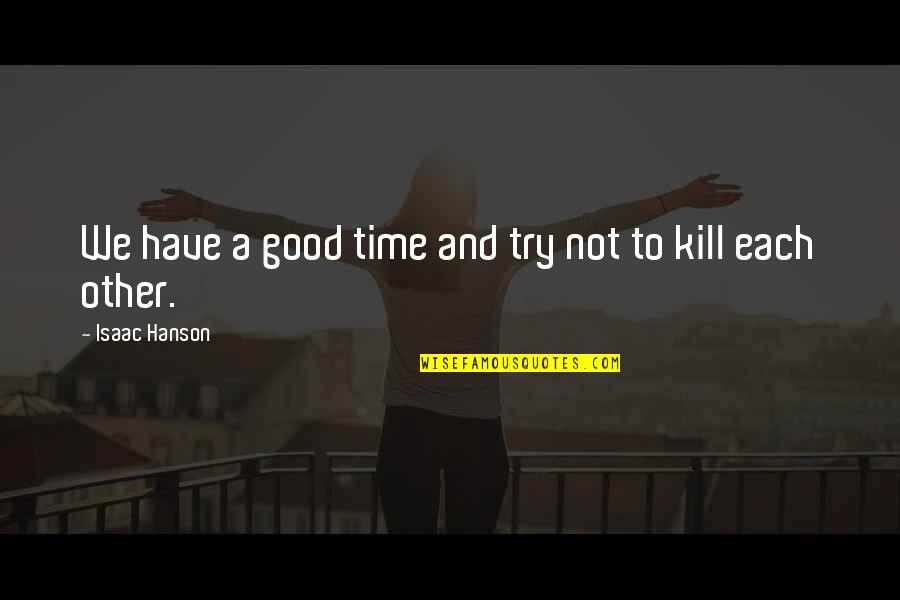 Quiteness Quotes By Isaac Hanson: We have a good time and try not Quiteness Quotes By Isaac Hanson: We have a good time and try not