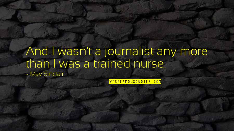 Quiteness Quotes By May Sinclair: And I wasn't a journalist any more than