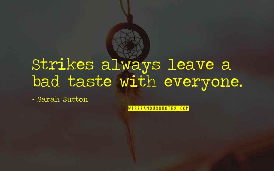 Quiteness Quotes By Sarah Sutton: Strikes always leave a bad taste with everyone. Quiteness Quotes By Sarah Sutton: Strikes always leave a bad taste with everyone.