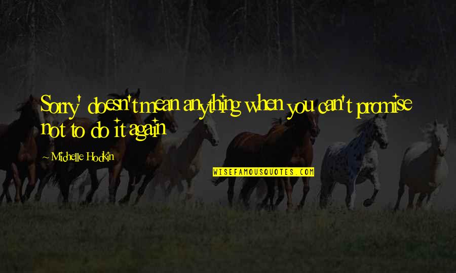 Quiteria Chagas Quotes By Michelle Hodkin: Sorry' doesn't mean anything when you can't promise Quiteria Chagas Quotes By Michelle Hodkin: Sorry' doesn't mean anything when you can't promise