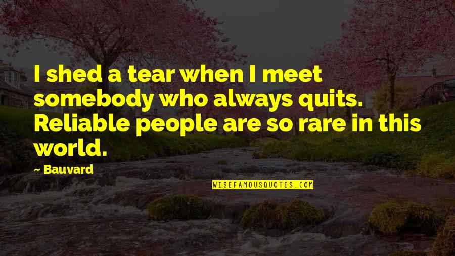 Quits Quotes By Bauvard: I shed a tear when I meet somebody Quits Quotes By Bauvard: I shed a tear when I meet somebody