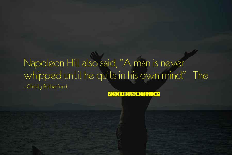Quits Quotes By Christy Rutherford: Napoleon Hill also said, "A man is never Quits Quotes By Christy Rutherford: Napoleon Hill also said, "A man is never